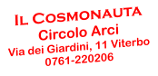 Il Cosmonauta  Circolo Arci Via dei Giardini, 11 Viterbo 0761-220206