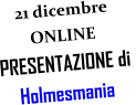 21 dicembre ONLINE PRESENTAZIONE di  Holmesmania